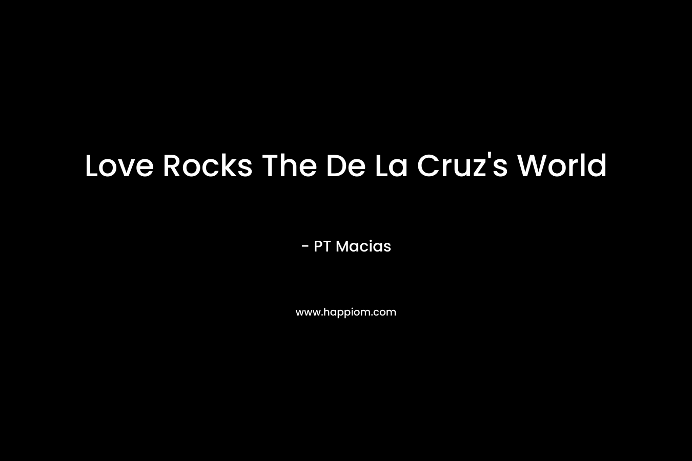 Love Rocks The De La Cruz’s World – PT Macias