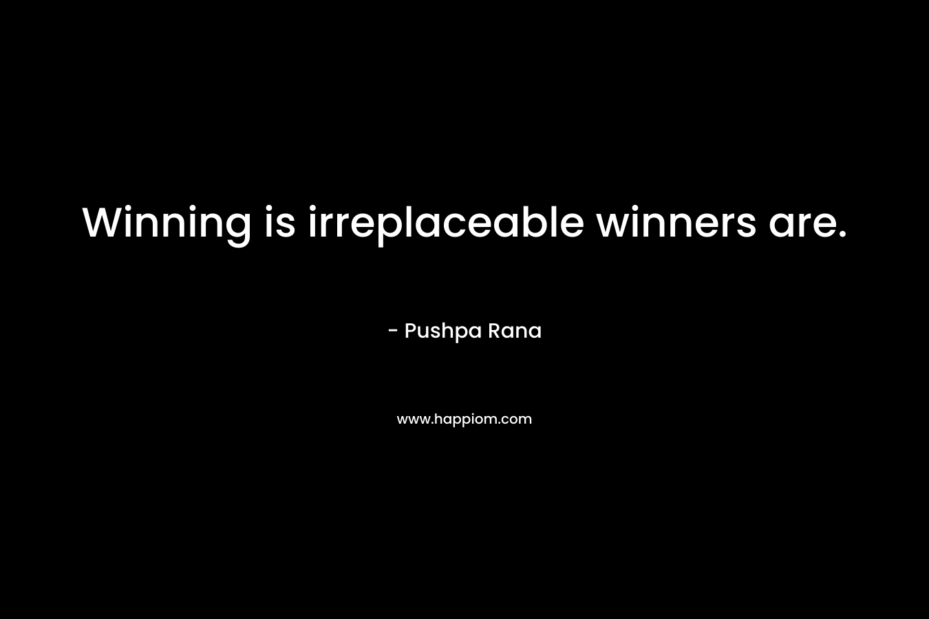 Winning is irreplaceable winners are.