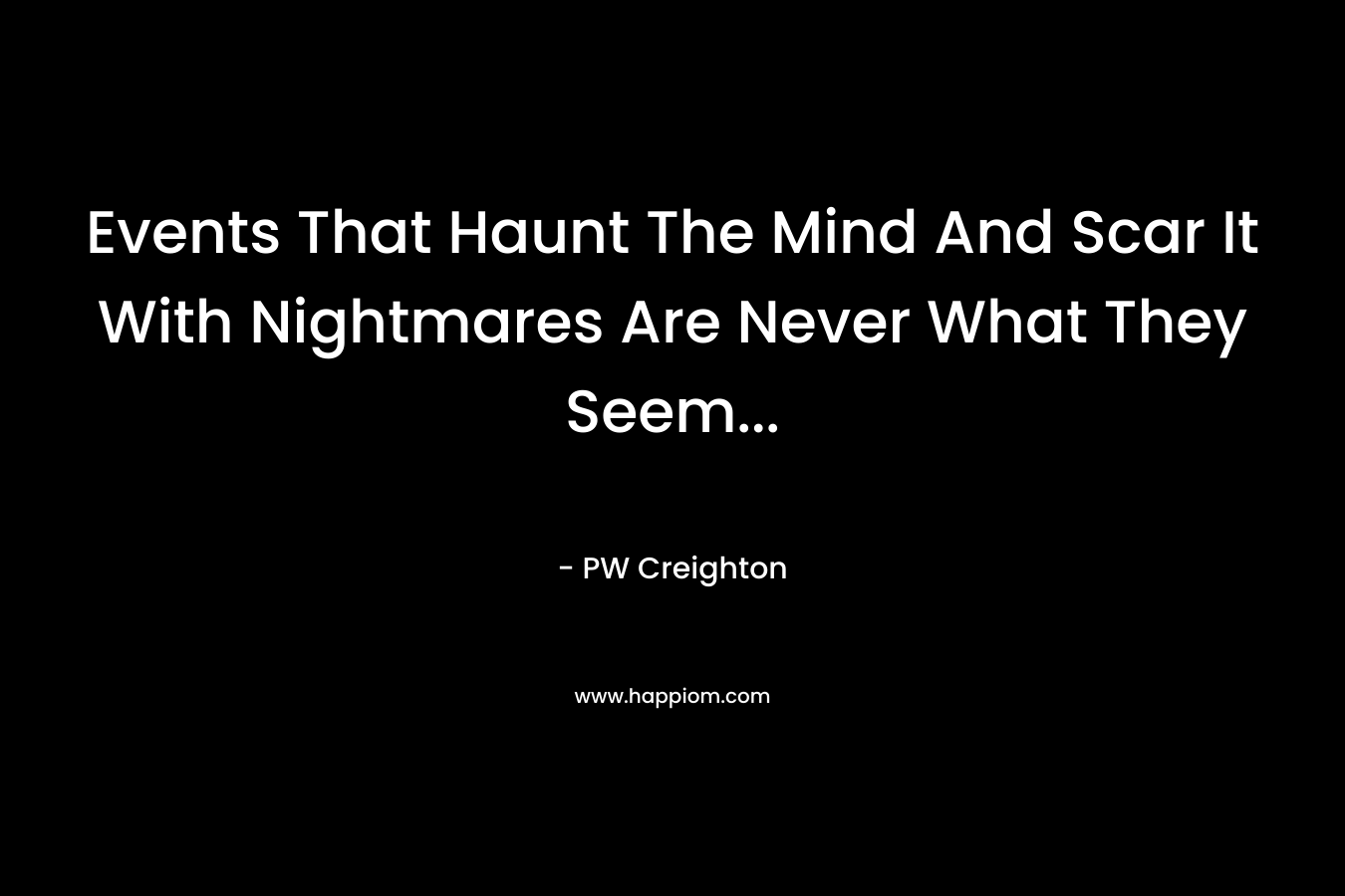Events That Haunt The Mind And Scar It With Nightmares Are Never What They Seem… – PW Creighton