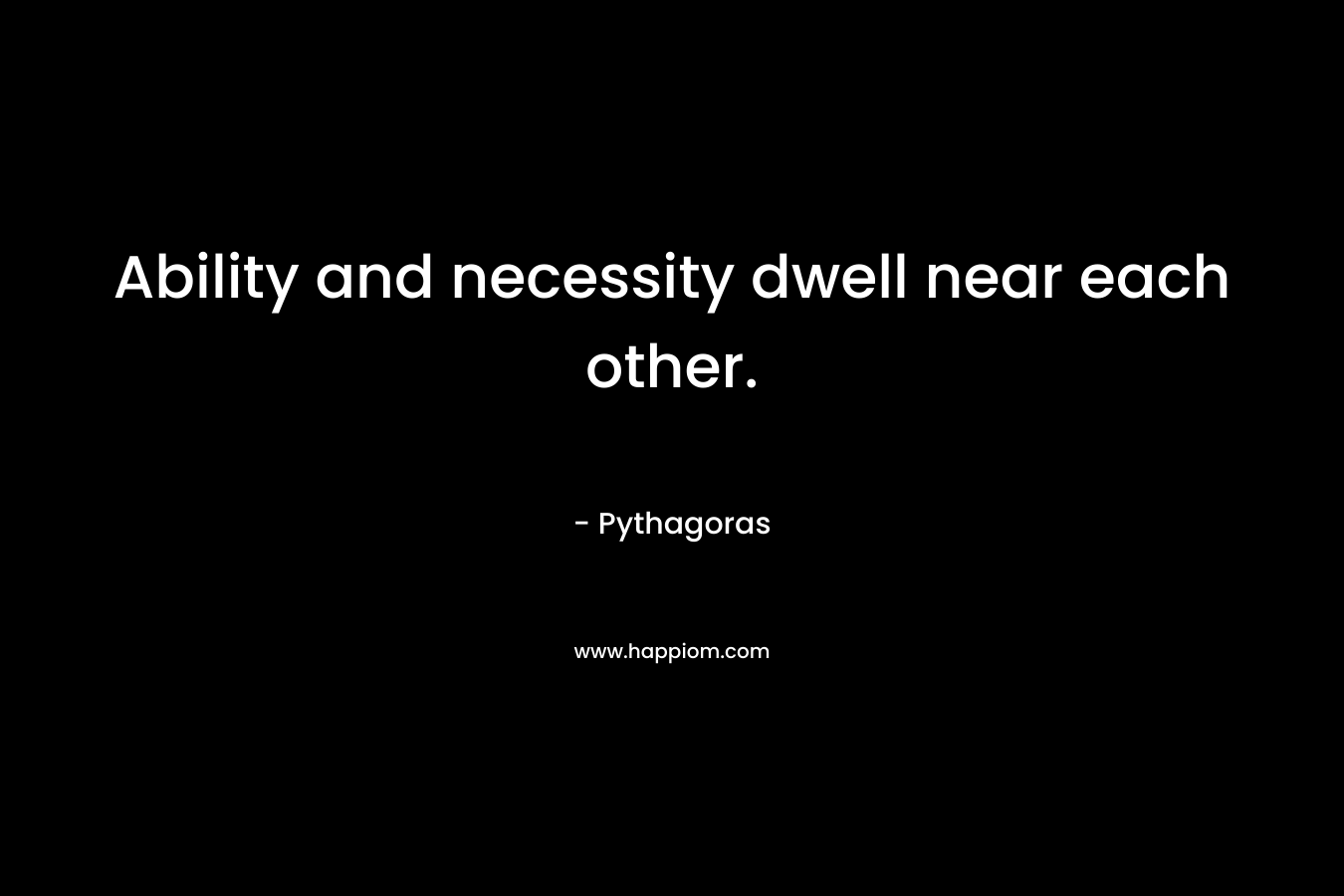 Ability and necessity dwell near each other.