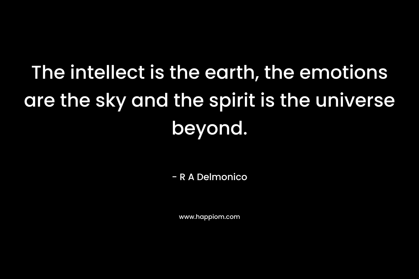 The intellect is the earth, the emotions are the sky and the spirit is the universe beyond.