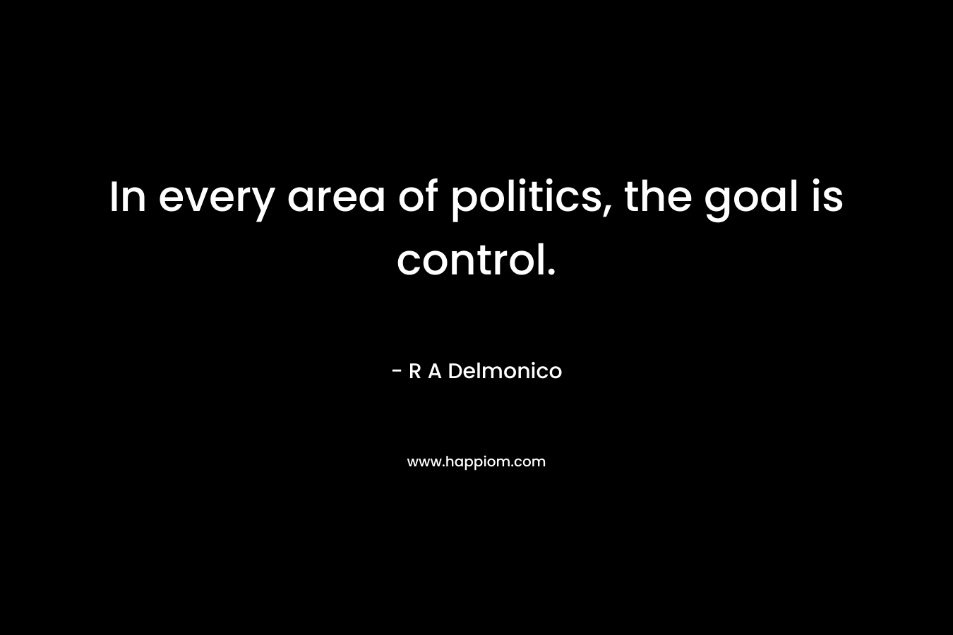 In every area of politics, the goal is control.