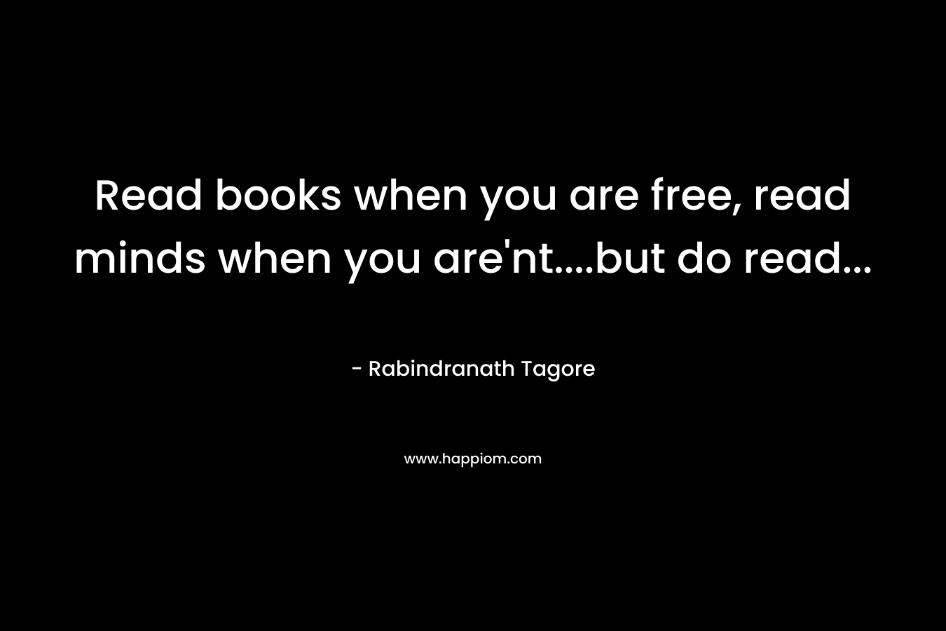 Read books when you are free, read minds when you are'nt....but do read...
