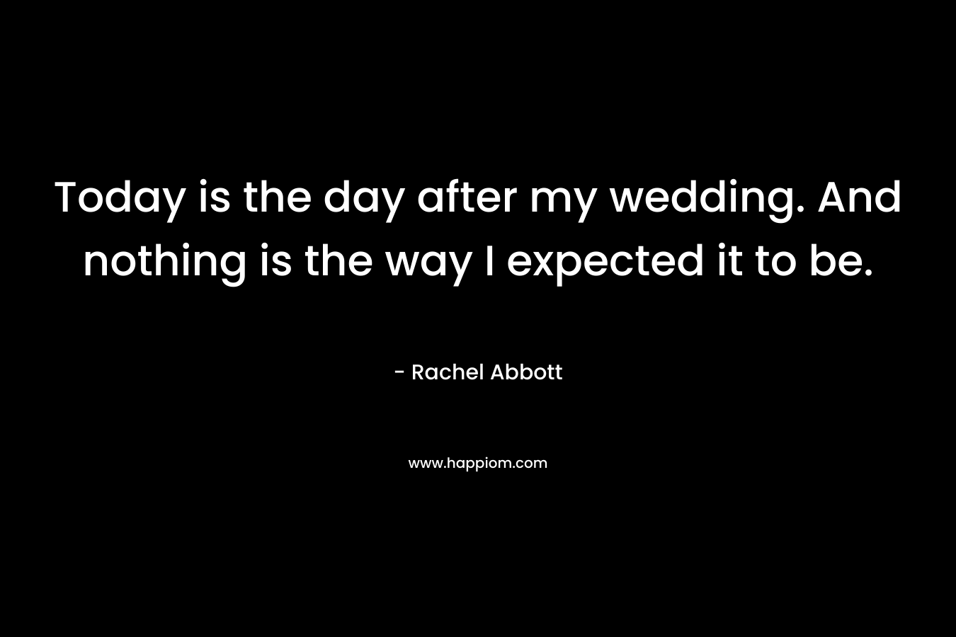 Today is the day after my wedding. And nothing is the way I expected it to be. – Rachel Abbott