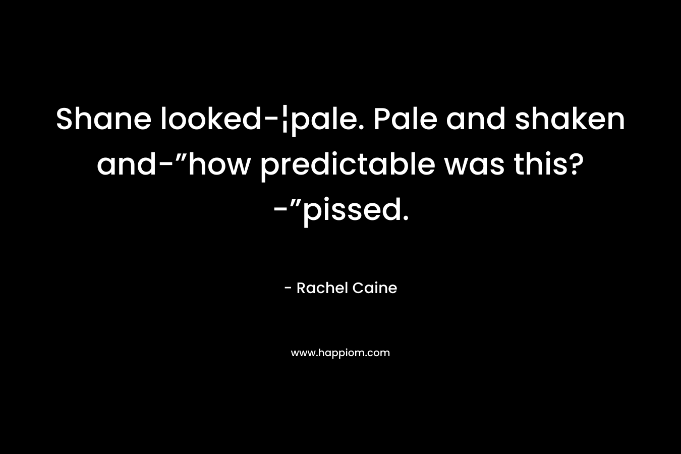 Shane looked-¦pale. Pale and shaken and-”how predictable was this?-”pissed. – Rachel Caine