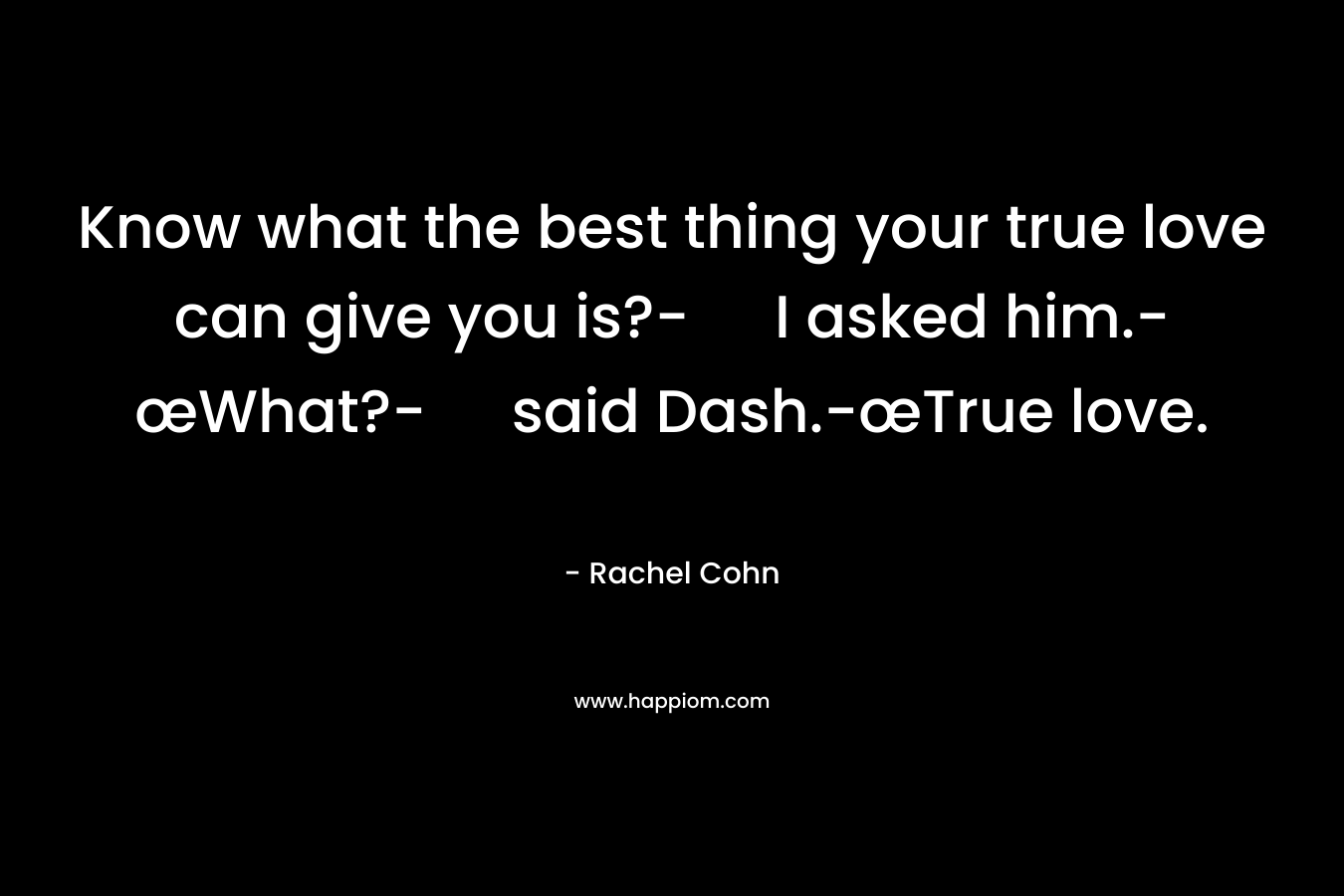 Know what the best thing your true love can give you is?- I asked him.-œWhat?- said Dash.-œTrue love.
