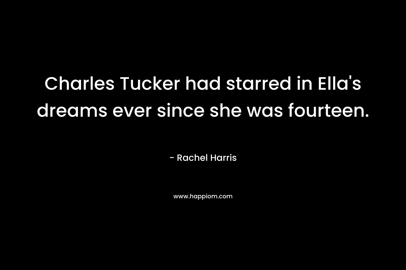 Charles Tucker had starred in Ella’s dreams ever since she was fourteen. – Rachel  Harris