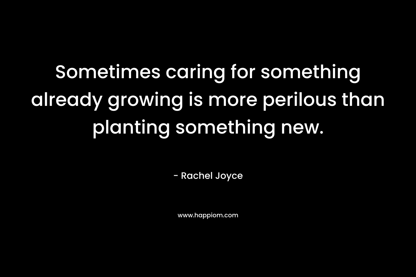 Sometimes caring for something already growing is more perilous than planting something new.