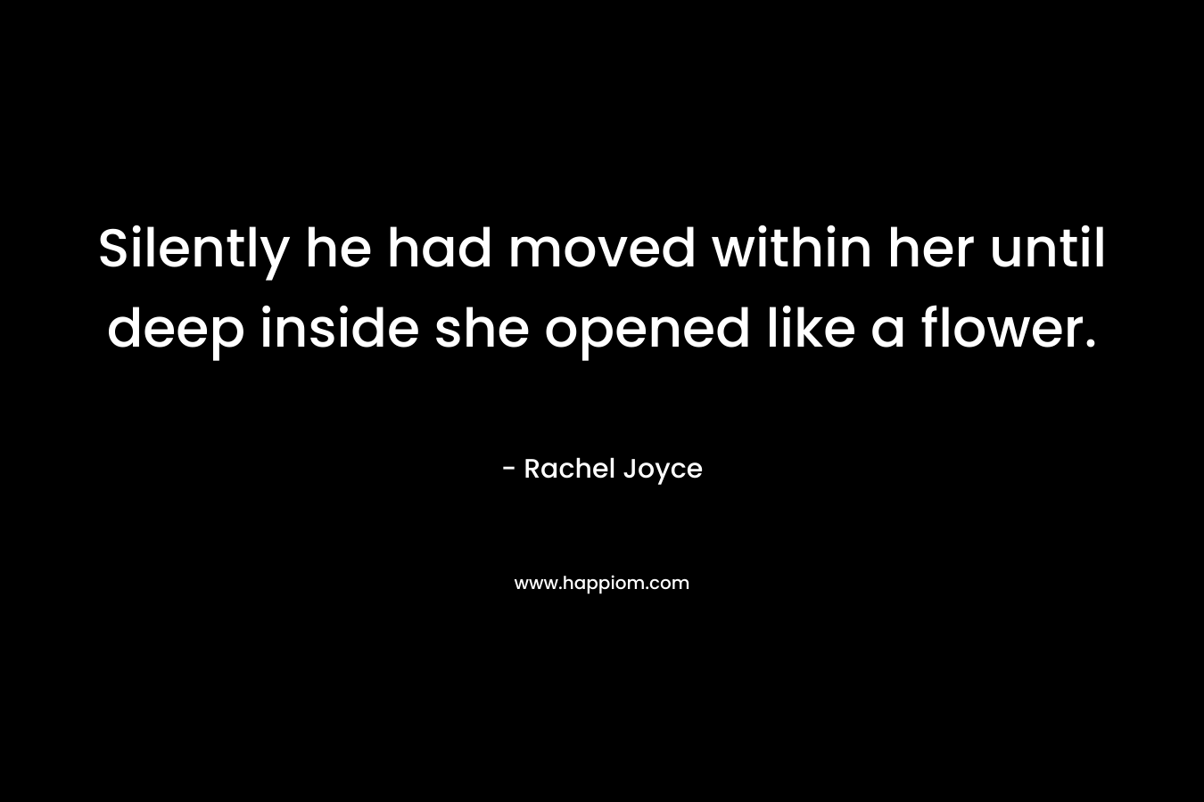 Silently he had moved within her until deep inside she opened like a flower.