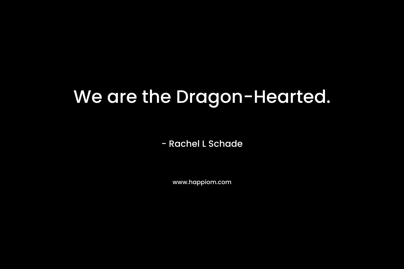 We are the Dragon-Hearted.