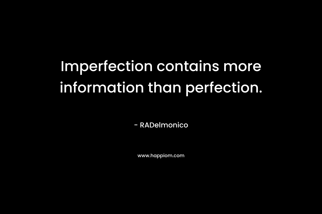 Imperfection contains more information than perfection. – RADelmonico