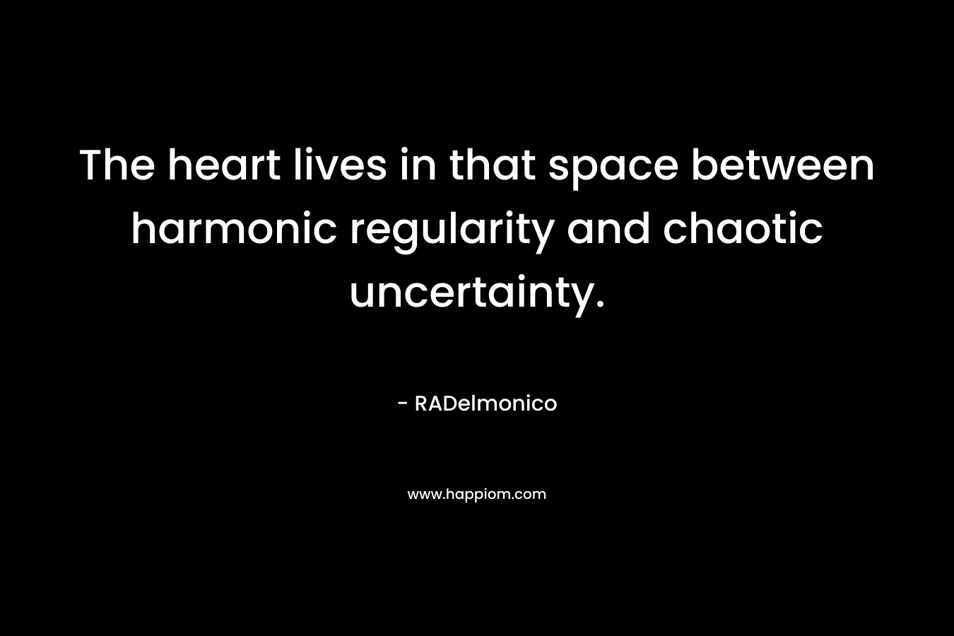 The heart lives in that space between harmonic regularity and chaotic uncertainty.