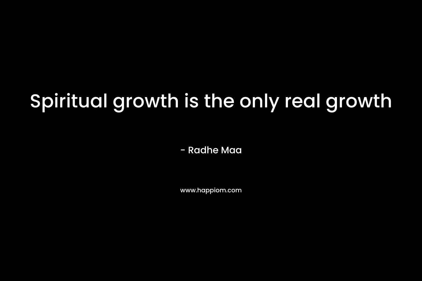 Spiritual growth is the only real growth
