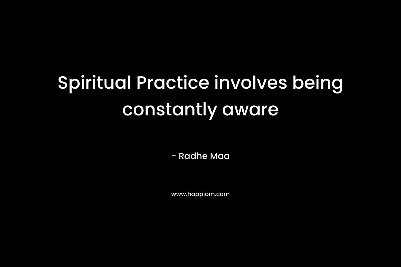 Spiritual Practice involves being constantly aware