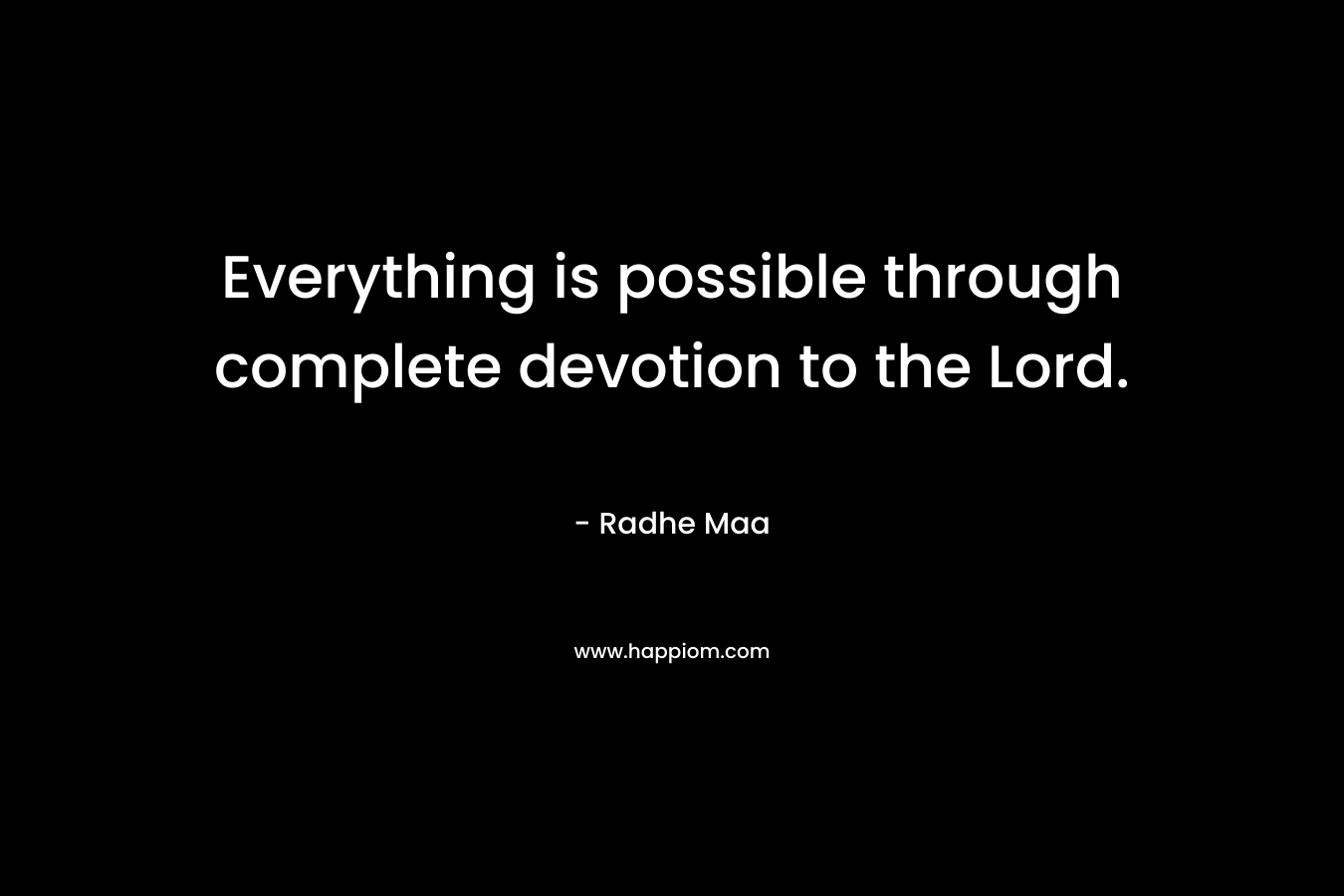 Everything is possible through complete devotion to the Lord.