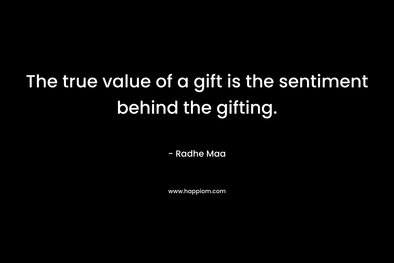 The true value of a gift is the sentiment behind the gifting.