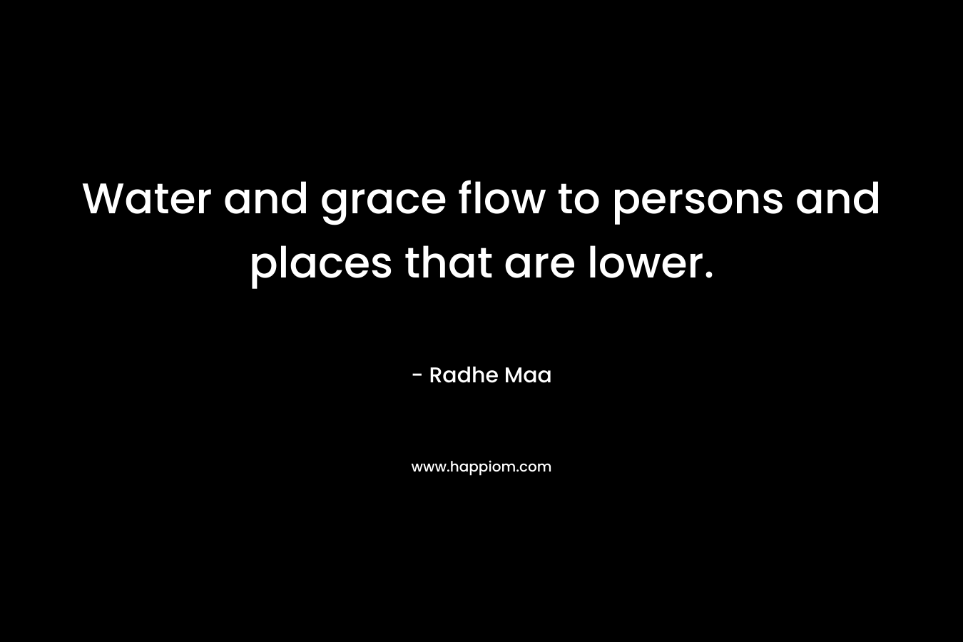Water and grace flow to persons and places that are lower.