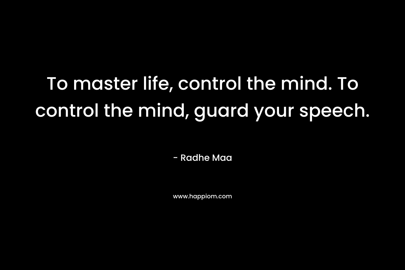 To master life, control the mind. To control the mind, guard your speech.