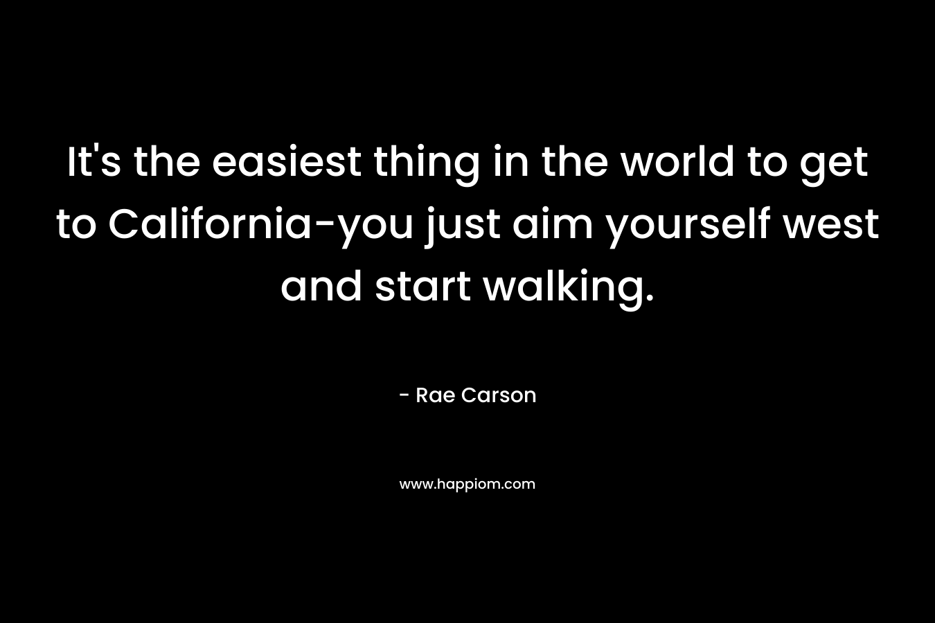 It's the easiest thing in the world to get to California-you just aim yourself west and start walking.