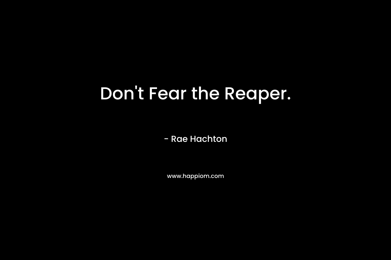 Don’t Fear the Reaper. – Rae Hachton