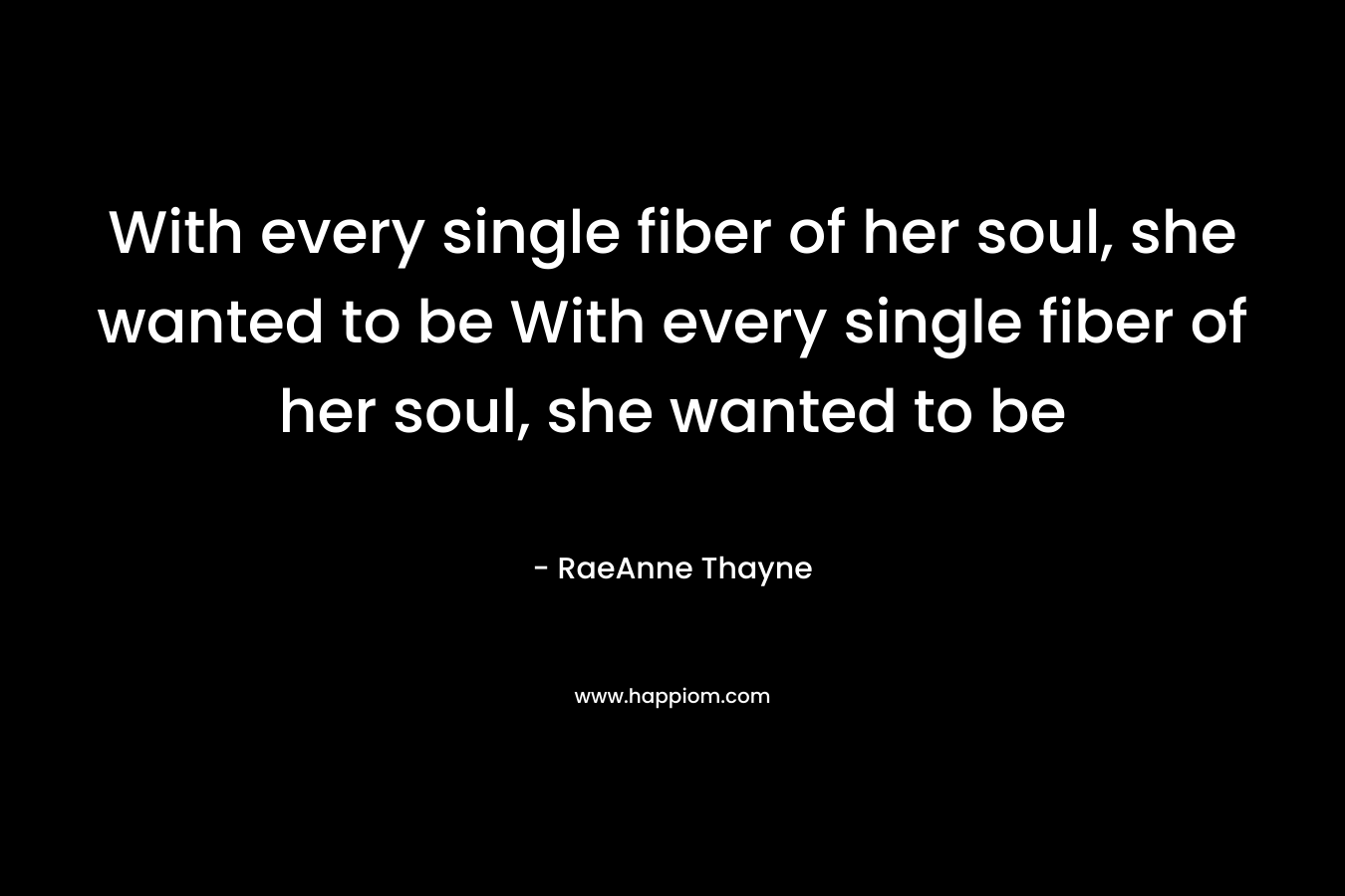 With every single fiber of her soul, she wanted to be With every single fiber of her soul, she wanted to be – RaeAnne Thayne