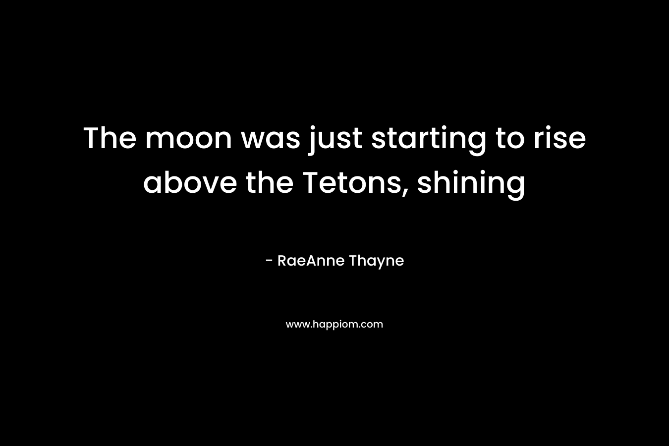 The moon was just starting to rise above the Tetons, shining – RaeAnne Thayne