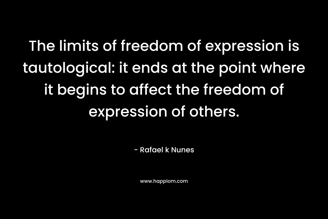The limits of freedom of expression is tautological: it ends at the point where it begins to affect the freedom of expression of others.