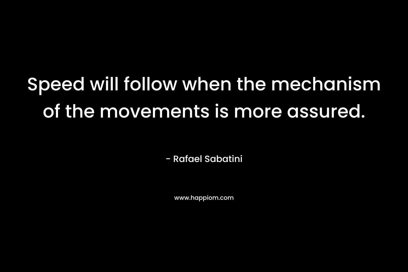 Speed will follow when the mechanism of the movements is more assured.