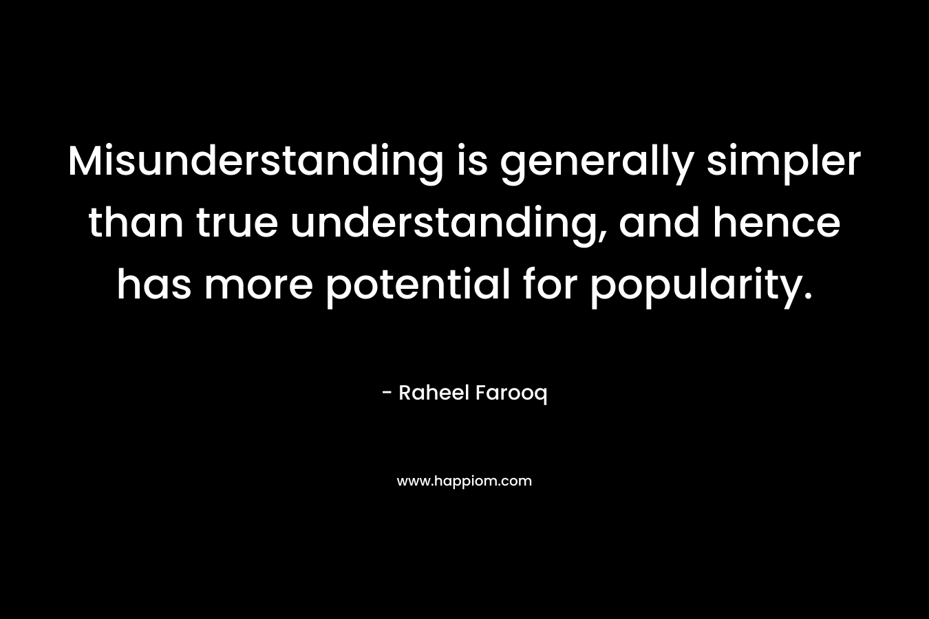 Misunderstanding is generally simpler than true understanding, and hence has more potential for popularity.