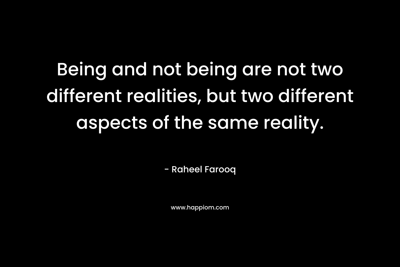 Being and not being are not two different realities, but two different aspects of the same reality.