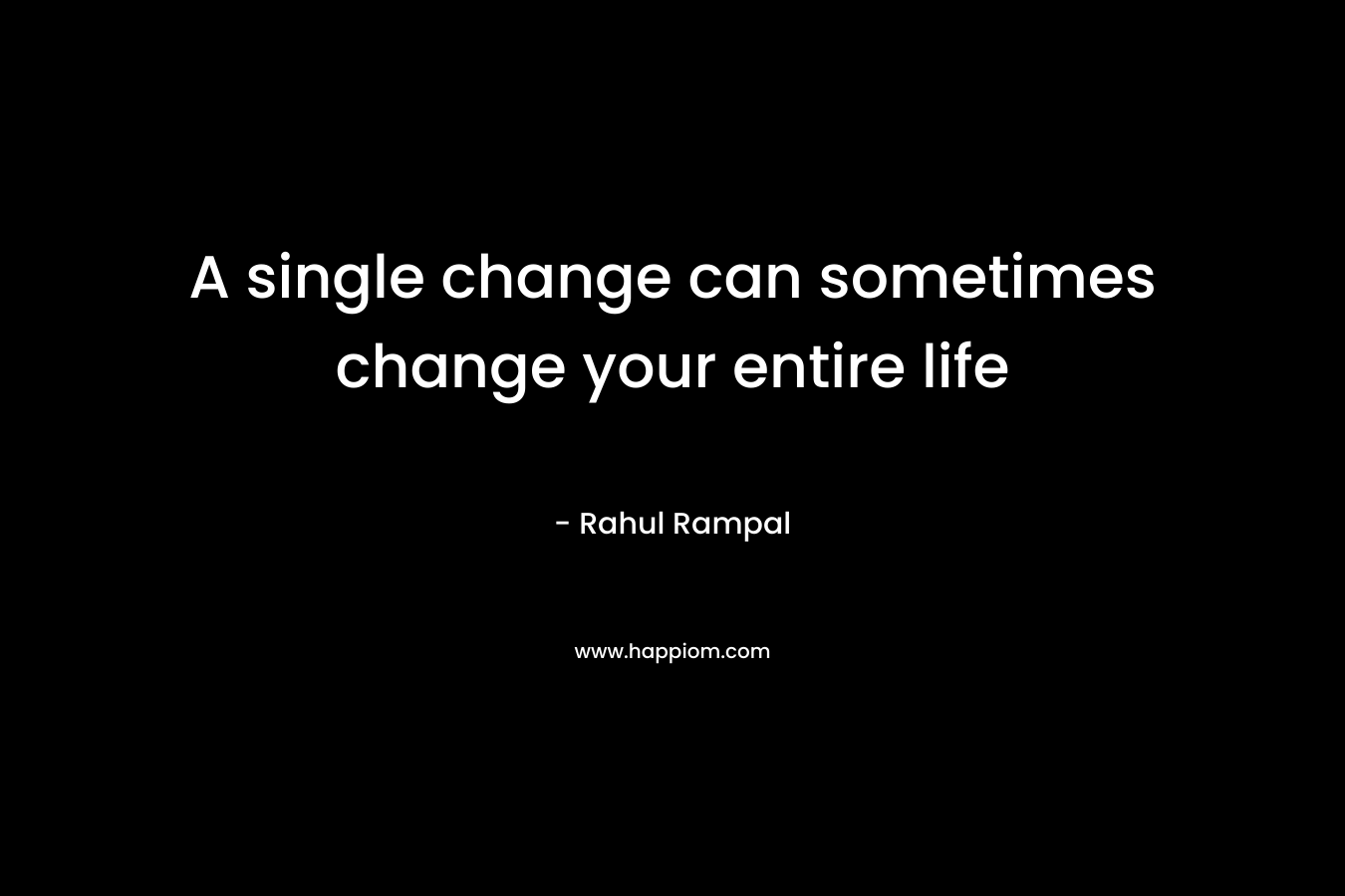 A single change can sometimes change your entire life – Rahul Rampal