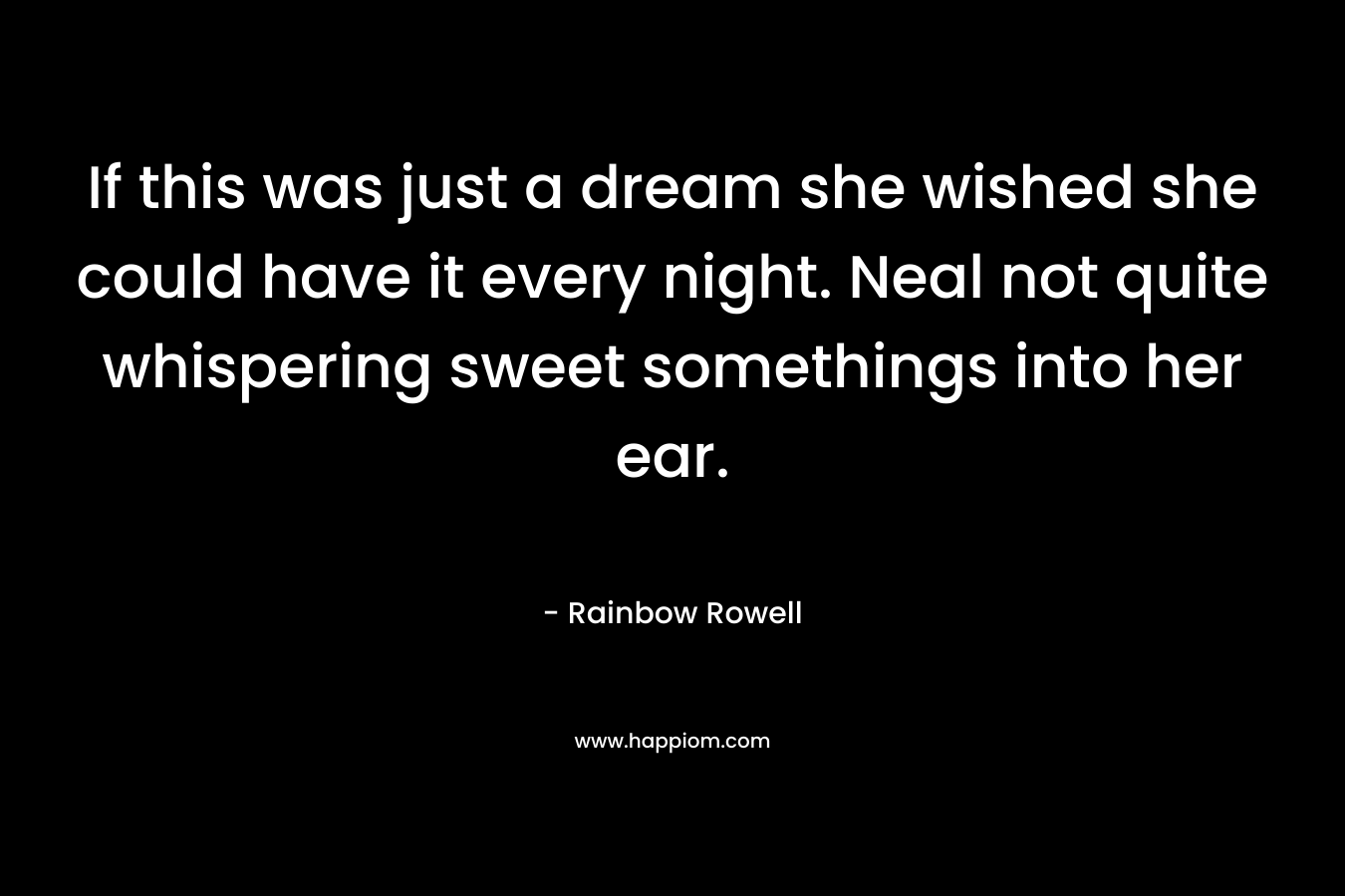 If this was just a dream she wished she could have it every night. Neal not quite whispering sweet somethings into her ear.