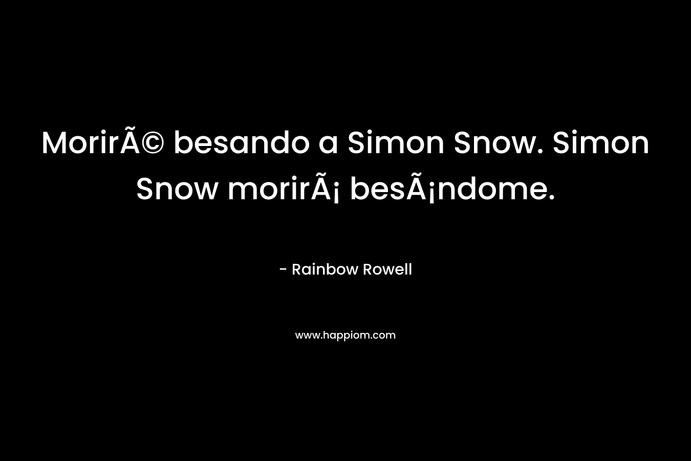 MorirÃ© besando a Simon Snow. Simon Snow morirÃ¡ besÃ¡ndome.