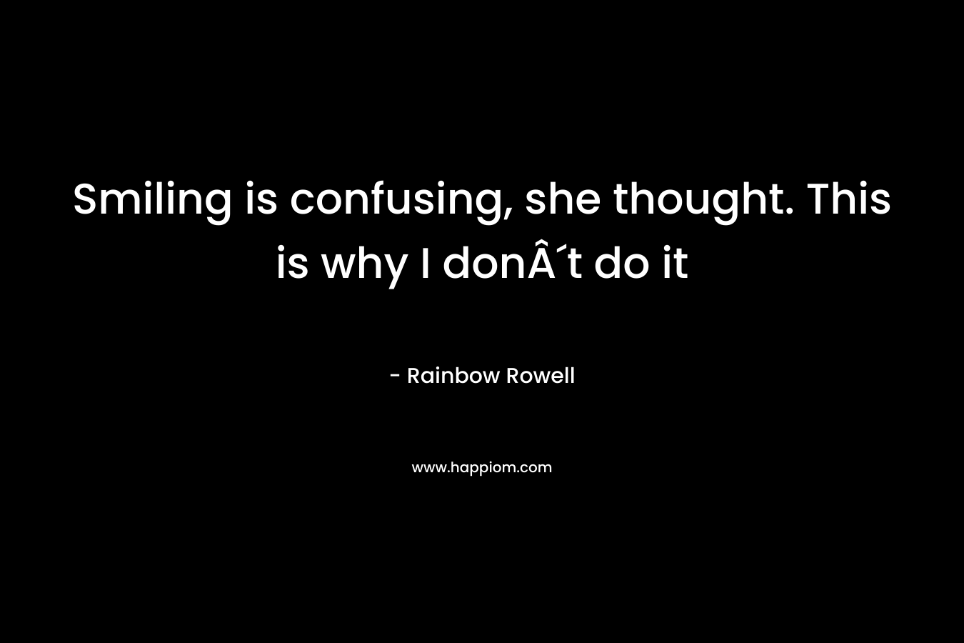 Smiling is confusing, she thought. This is why I donÂ´t do it – Rainbow Rowell