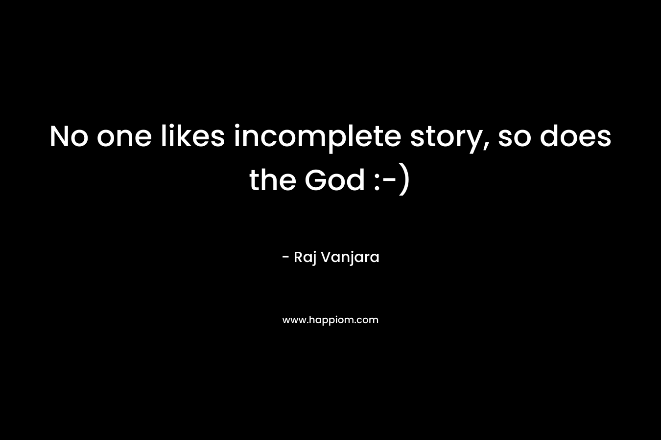 No one likes incomplete story, so does the God :-) – Raj Vanjara