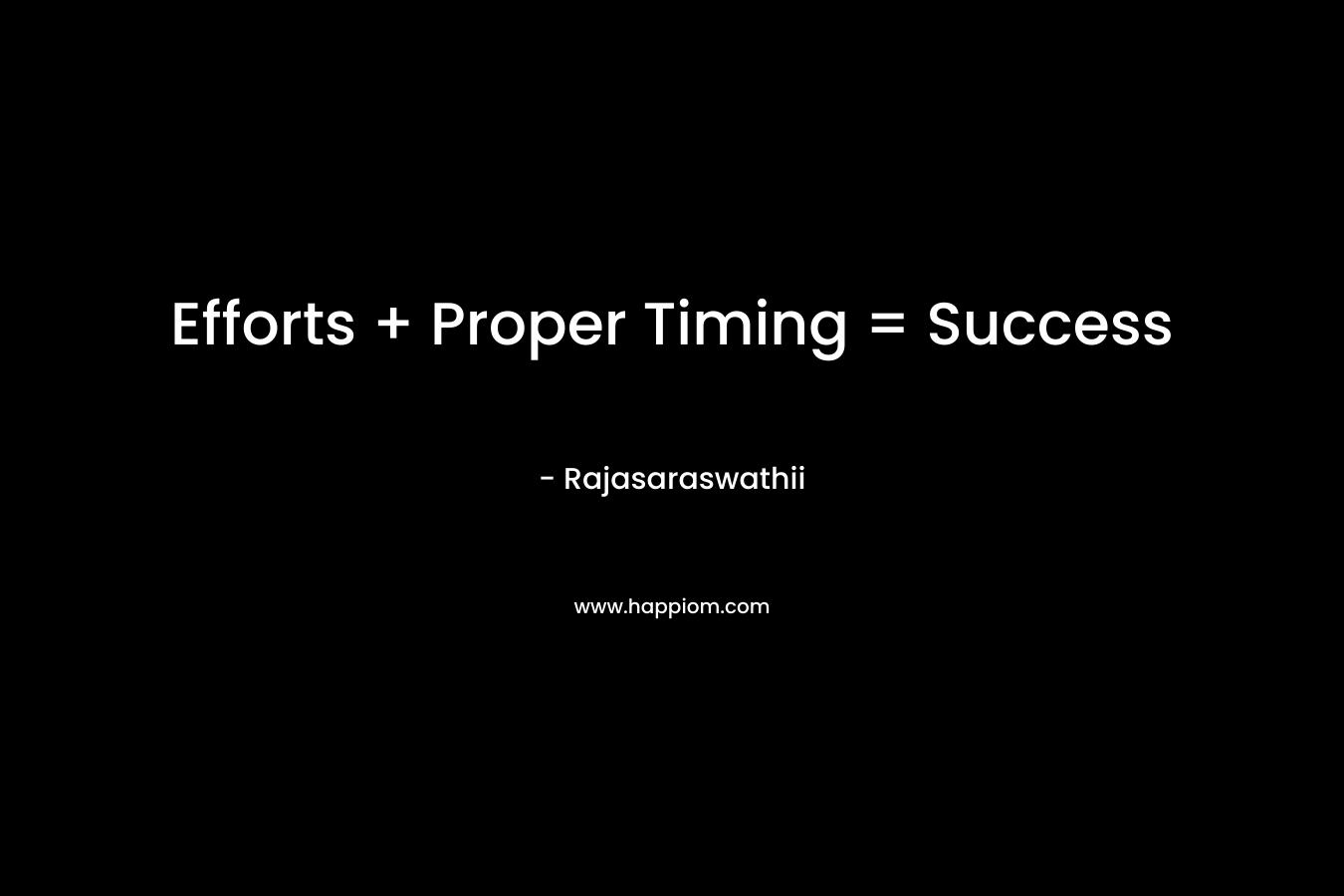 Efforts + Proper Timing = Success