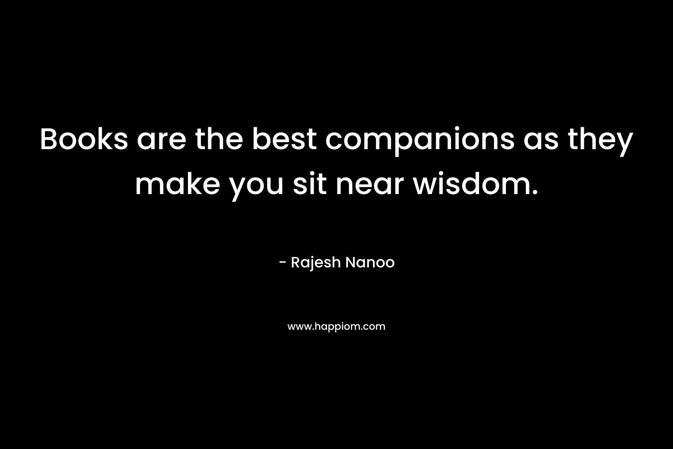 Books are the best companions as they make you sit near wisdom.