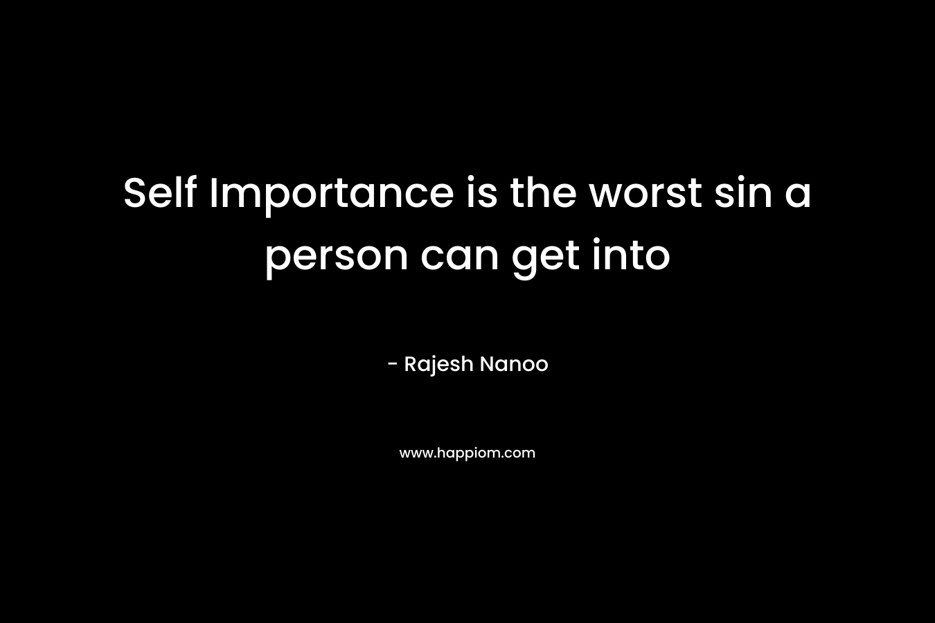 Self Importance is the worst sin a person can get into – Rajesh Nanoo