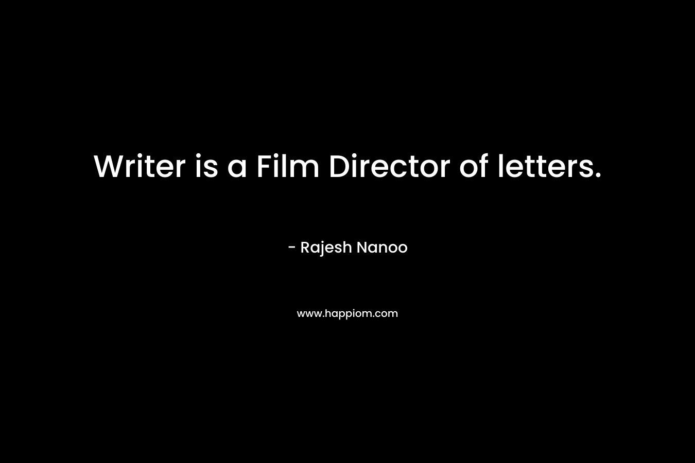 Writer is a Film Director of letters. – Rajesh Nanoo
