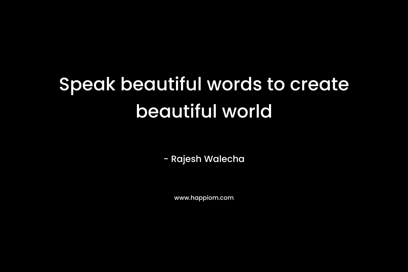 Speak beautiful words to create beautiful world