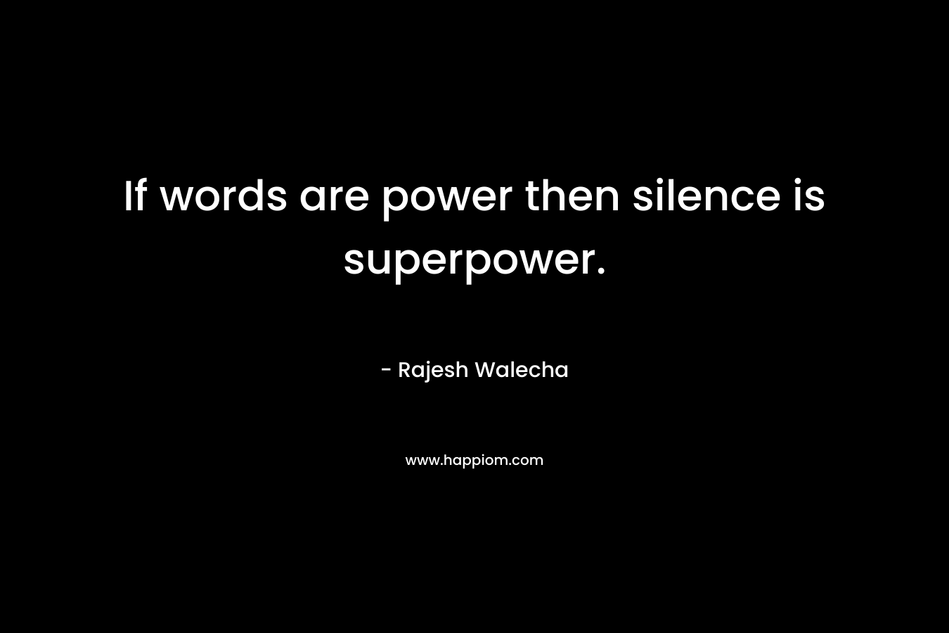 If words are power then silence is superpower. – Rajesh Walecha