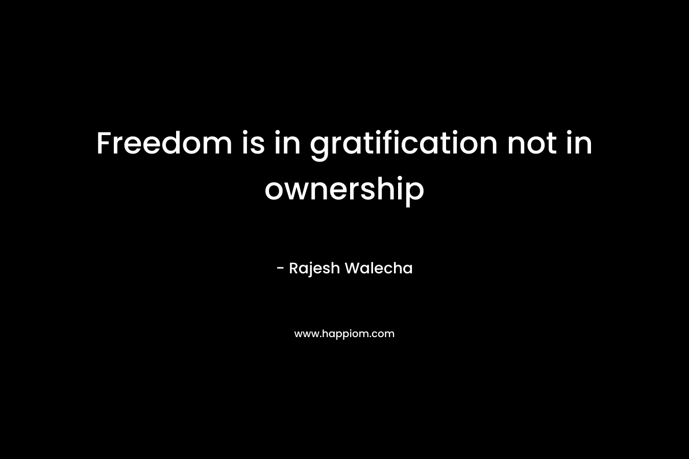 Freedom is in gratification not in ownership