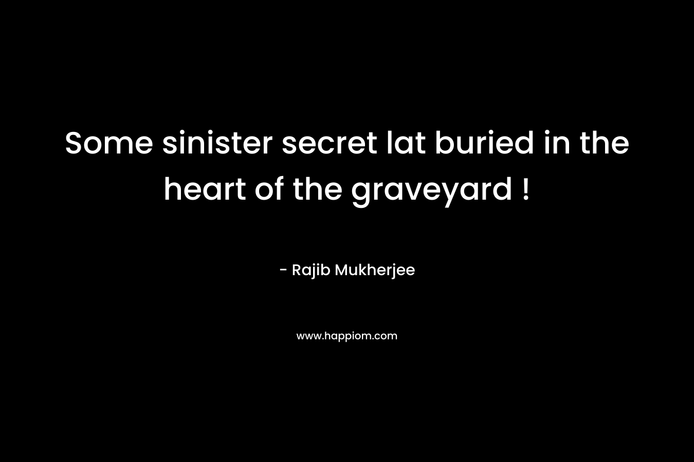 Some sinister secret lat buried in the heart of the graveyard ! – Rajib Mukherjee