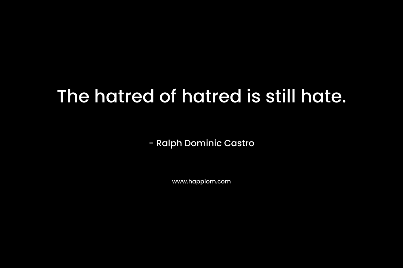 The hatred of hatred is still hate.