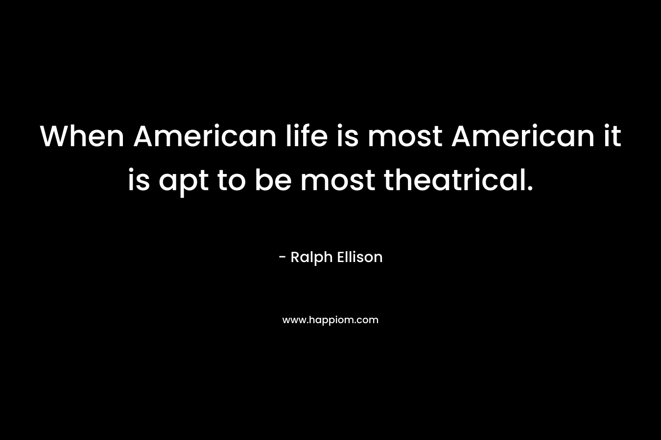 When American life is most American it is apt to be most theatrical.