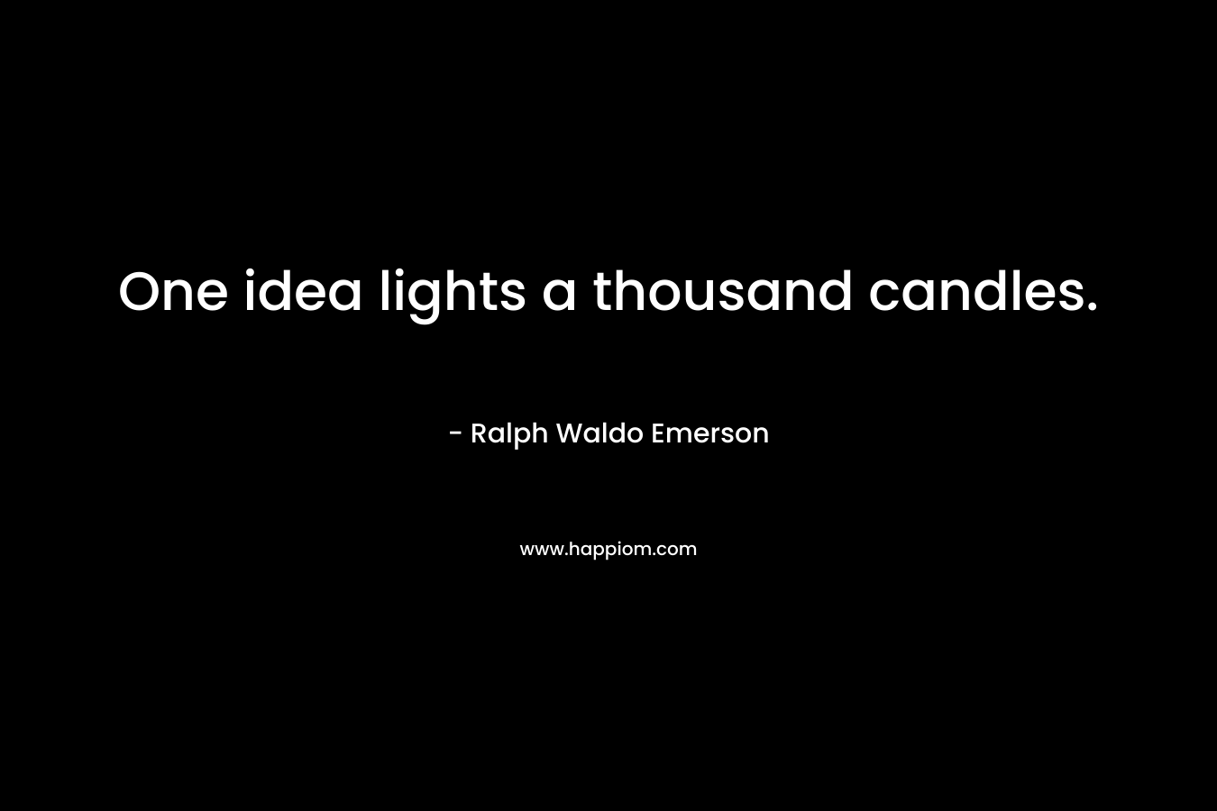 One idea lights a thousand candles. – Ralph Waldo Emerson