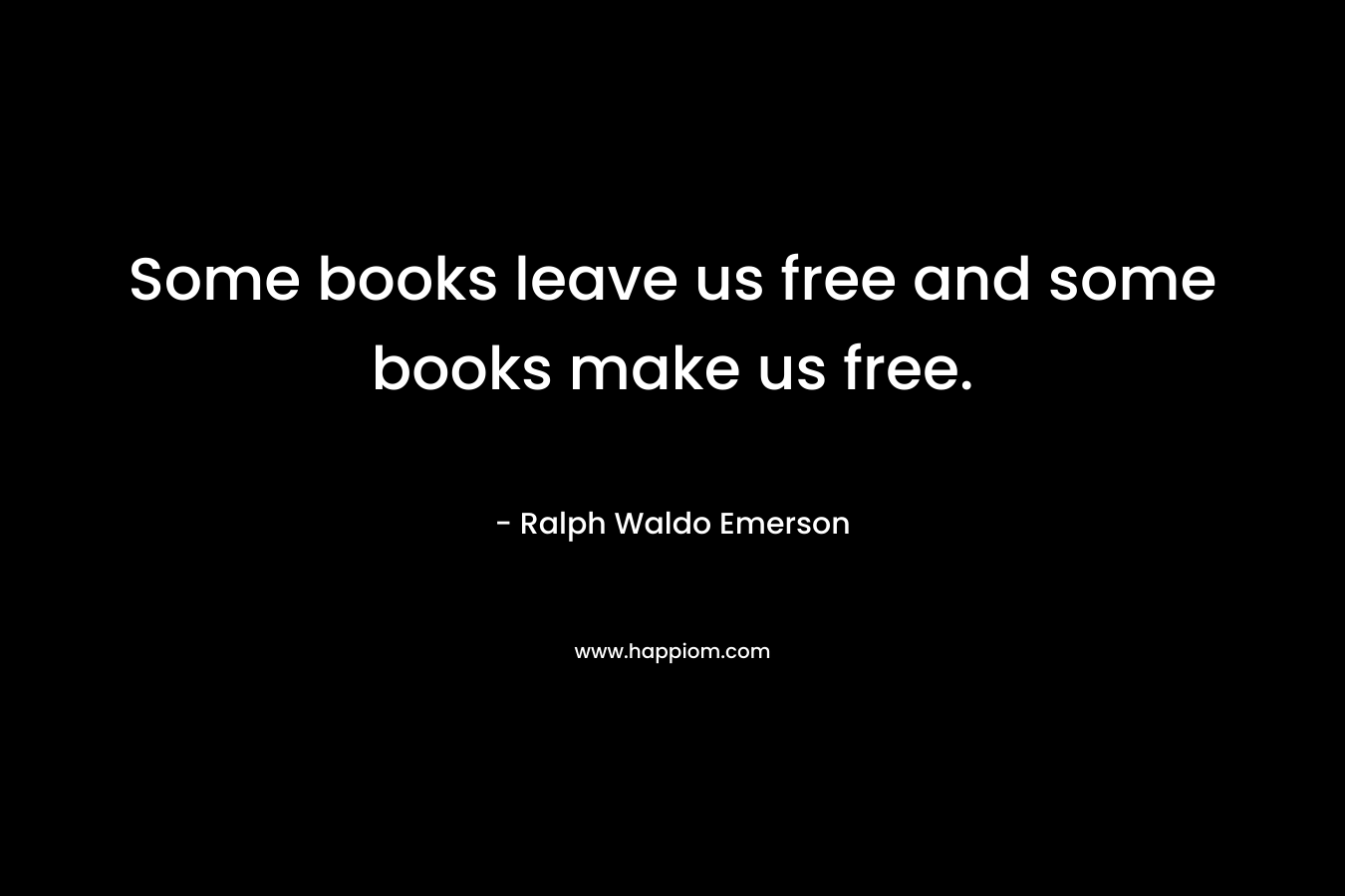 Some books leave us free and some books make us free.