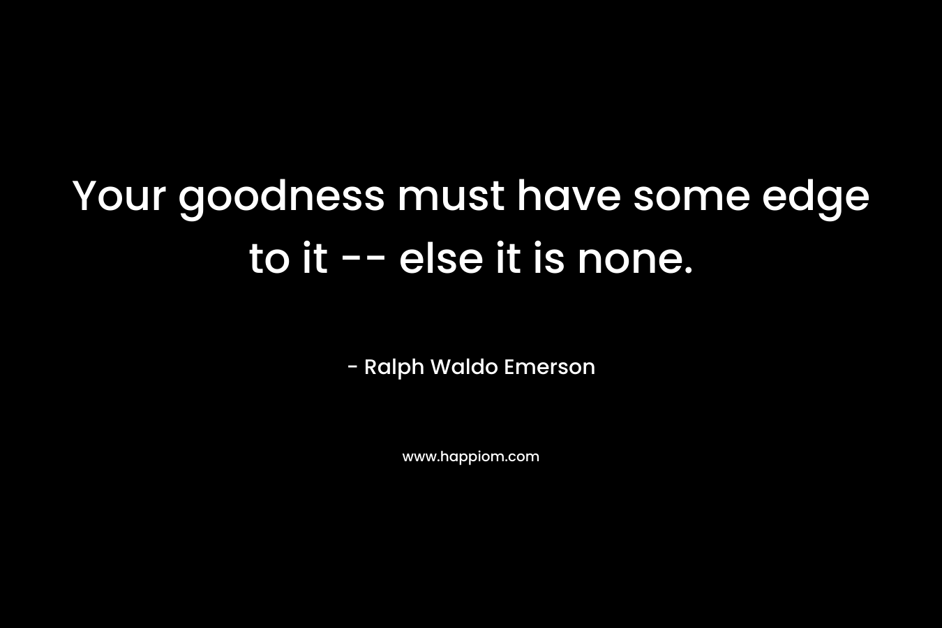 Your goodness must have some edge to it -- else it is none.