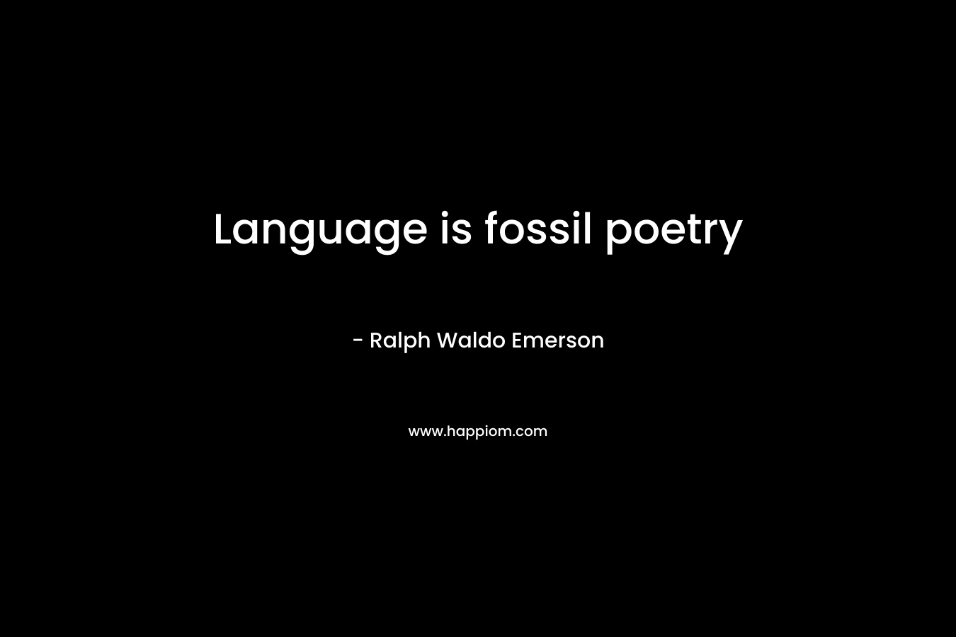 Language is fossil poetry