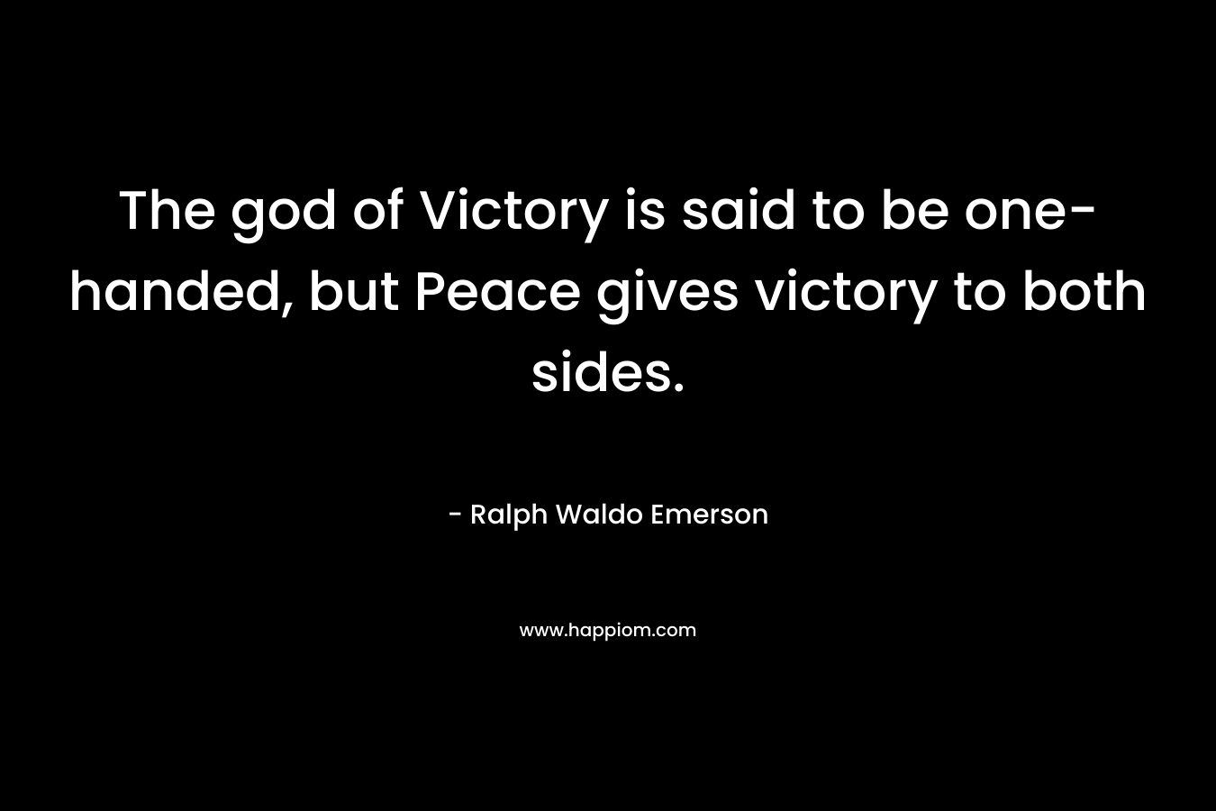 The god of Victory is said to be one-handed, but Peace gives victory to both sides.